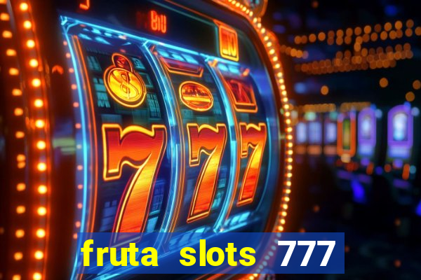 fruta slots 777 mega jackpot paga mesmo
